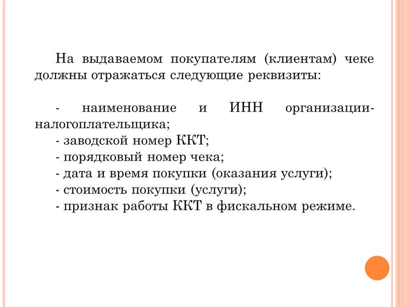 На выдаваемом покупателям (клиентам) чеке должны отражаться следующие реквизиты: - наименование и