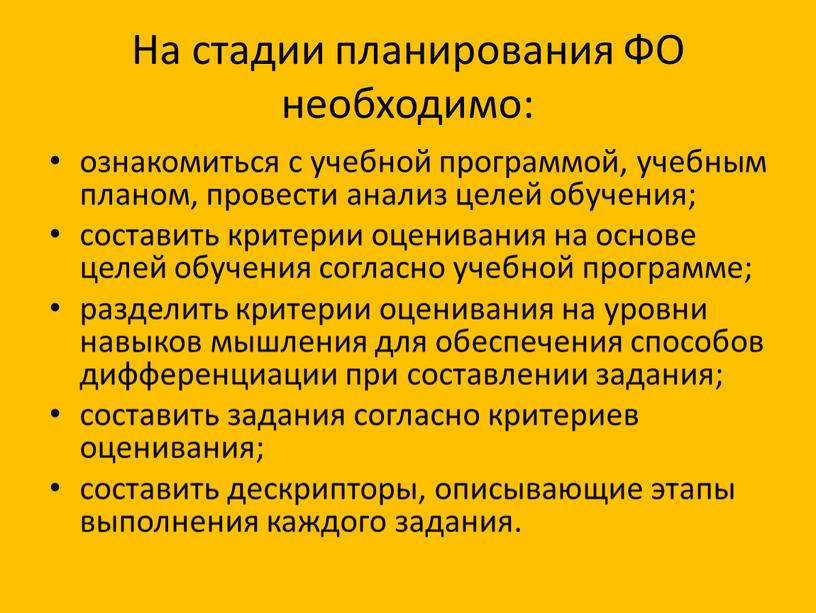 На стадии планирования ФО необходимо: ознакомиться с учебной программой, учебным планом, провести анализ целей обучения; составить критерии оценивания на основе целей обучения согласно учебной программе;…