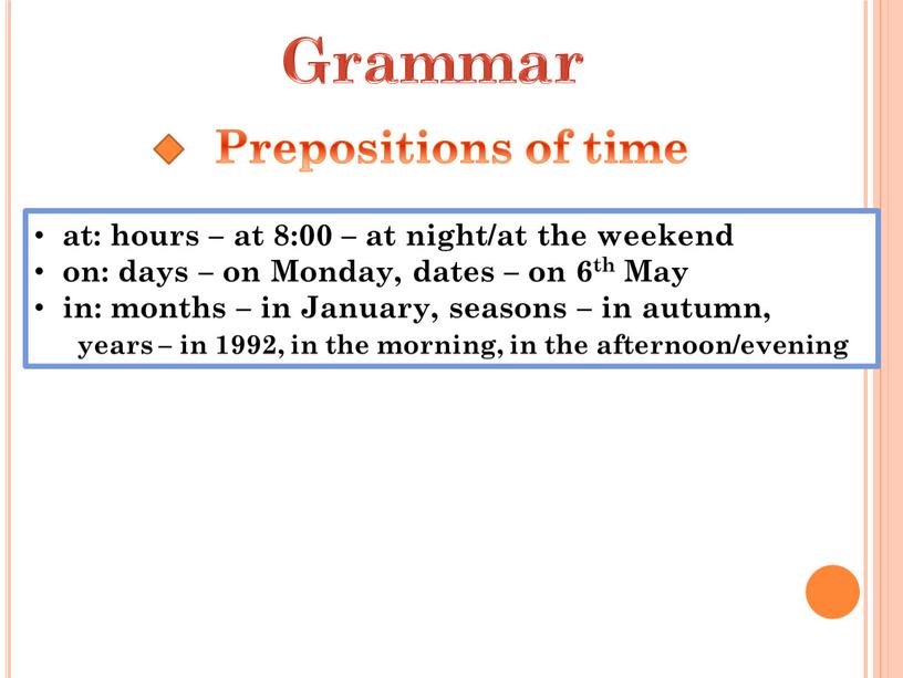 Grammar Prepositions of time at: hours – at 8:00 – at night/at the weekend on: days – on