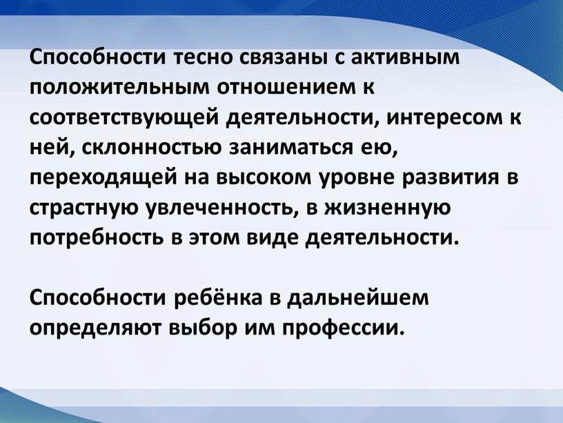 Способности тесно связаны с активным положительным отношением к соответствующей деятельности, интересом к ней, склонностью заниматься ею, переходящей на высоком уровне развития в страстную увлеченность, в…