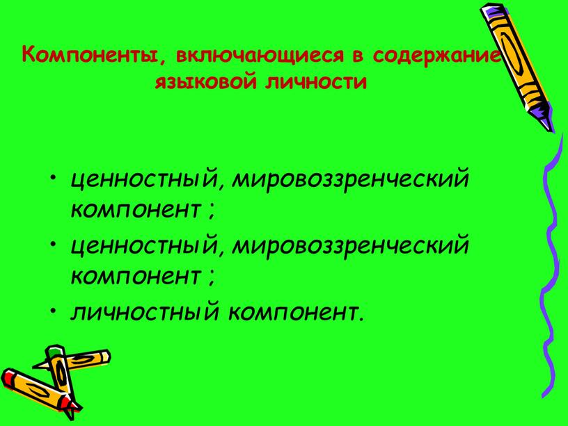 Компоненты, включающиеся в содержание языковой личности ценностный, мировоззренческий компонент ; ценностный, мировоззренческий компонент ; личностный компонент