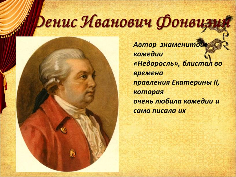 Денис Иванович Фонвизин Автор знаменитой комедии «Недоросль», блистал во времена правления