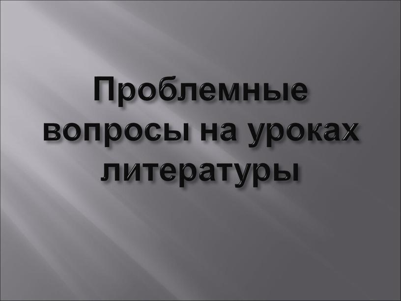 Проблемные вопросы на уроках литературы