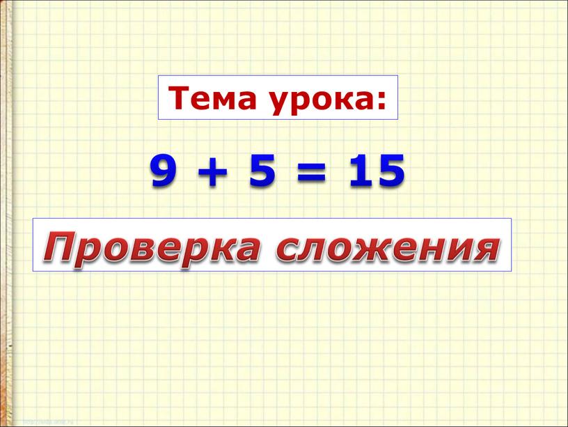 Тема урока: Проверка сложения 9 + 5 = 15