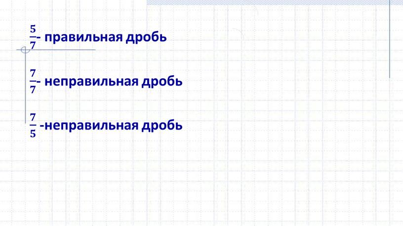 𝟓 𝟕 𝟓𝟓 𝟓 𝟕 𝟕𝟕 𝟓 𝟕 - правильная дробь 𝟕 𝟕 𝟕𝟕 𝟕 𝟕 𝟕𝟕 𝟕 𝟕 - неправильная дробь 𝟕 𝟓 𝟕𝟕…