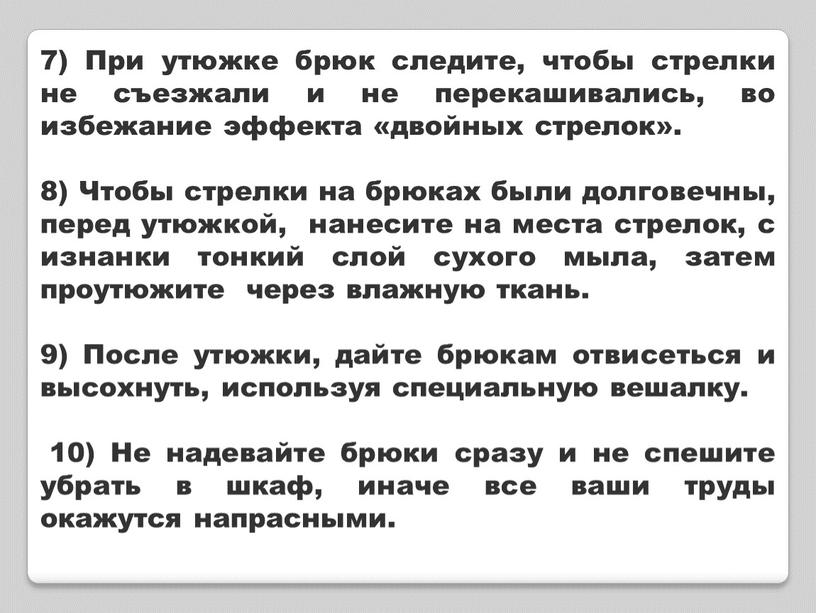 При утюжке брюк следите, чтобы стрелки не съезжали и не перекашивались, во избежание эффекта «двойных стрелок»