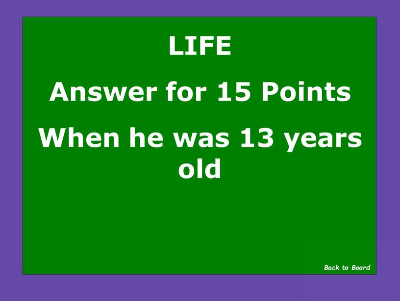 LIFE Answer for 15 Points When he was 13 years old