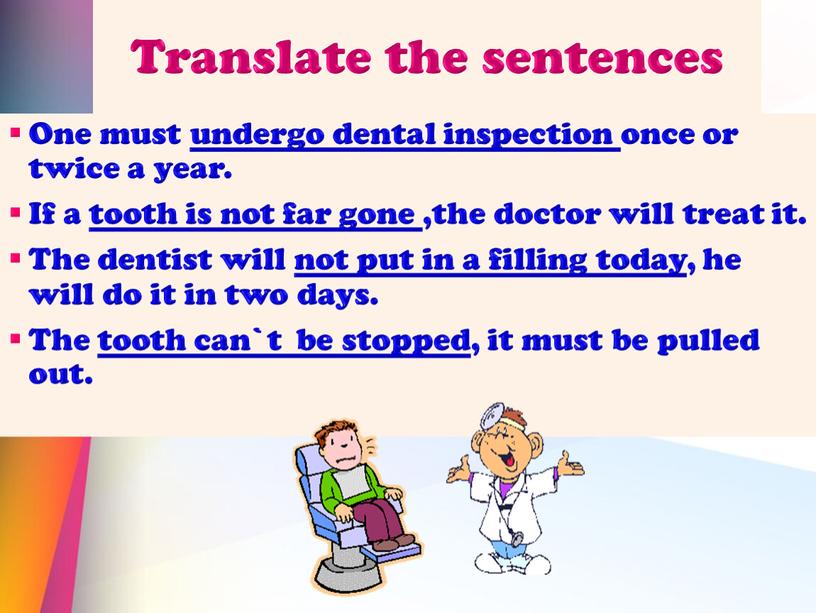 Translate the sentences One must undergo dental inspection once or twice a year