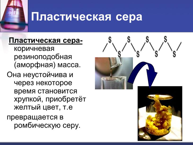 Пластическая сера Пластическая сера- коричневая резиноподобная (аморфная) масса