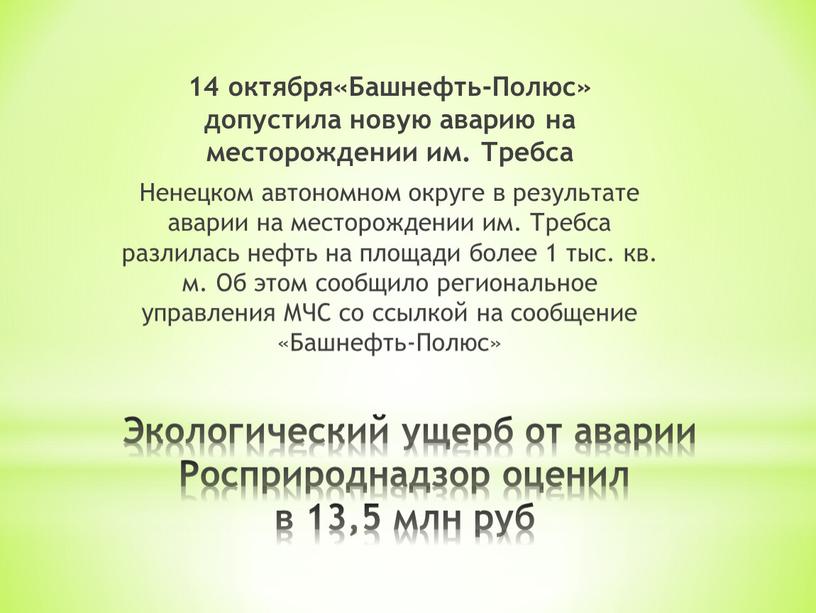 Экологический ущерб от аварии Росприроднадзор оценил в 13,5 млн руб 14 октября«Башнефть-Полюс» допустила новую аварию на месторождении им