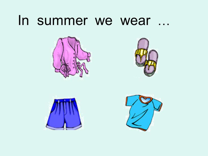 In summer we wear …