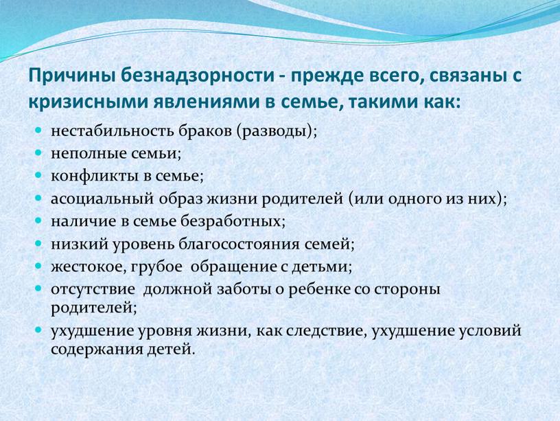 Причины безнадзорности - прежде всего, связаны с кризисными явлениями в семье, такими как: нестабильность браков (разводы); неполные семьи; конфликты в семье; асоциальный образ жизни родителей…