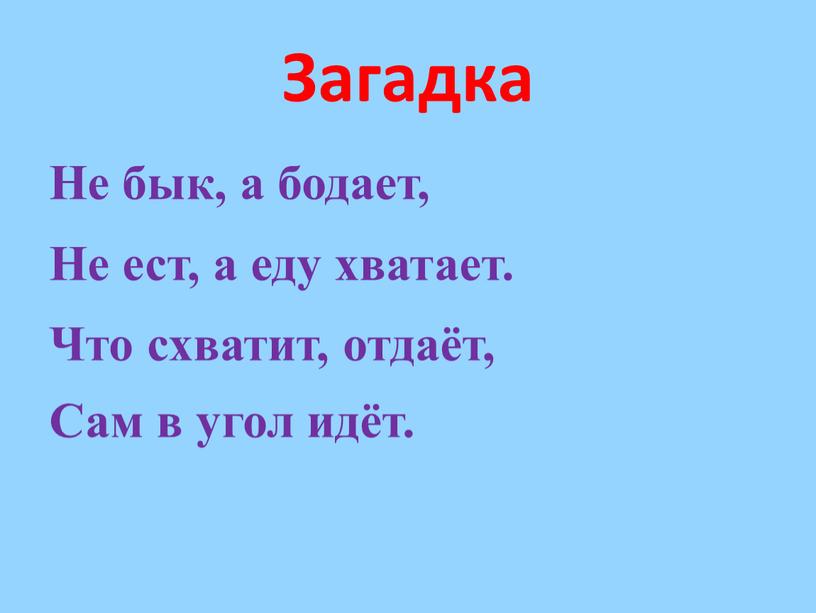 Загадка Не бык, а бодает, Не ест, а еду хватает