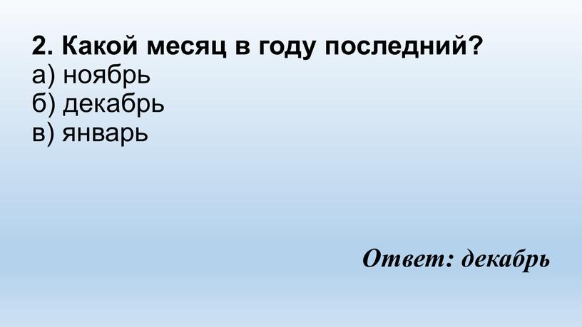 Какой месяц в году последний? а) ноябрь б) декабрь в) январь