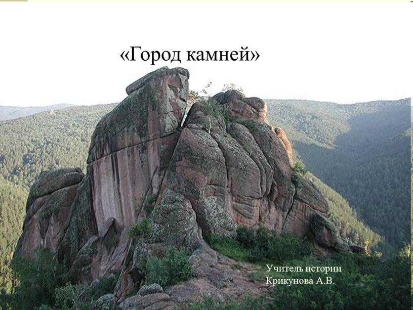 Город камней» Учитель истории Крикунова
