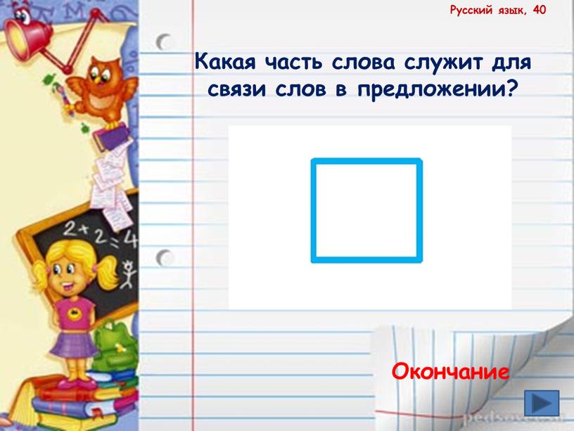 Русский язык, 40 Какая часть слова служит для связи слов в предложении?