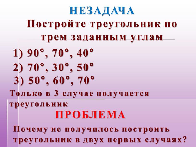 НЕЗАДАЧА Постройте треугольник по трем заданным углам 1) 90°, 70°, 40° 2) 70°, 30°, 50° 3) 50°, 60°, 70°