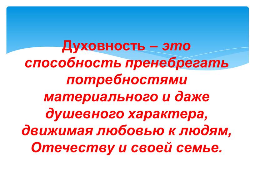 Духовность – это способность пренебрегать потребностями материального и даже душевного характера, движимая любовью к людям,