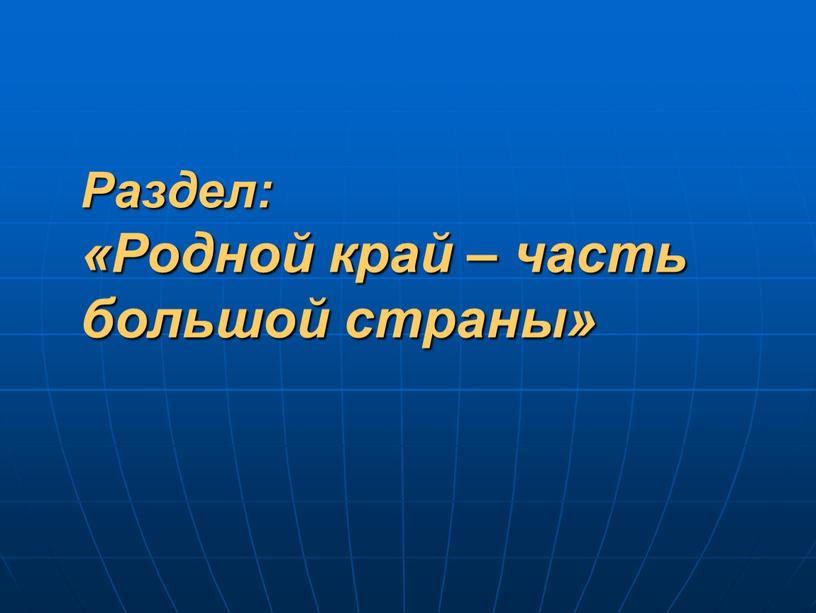 Раздел: «Родной край – часть большой страны»