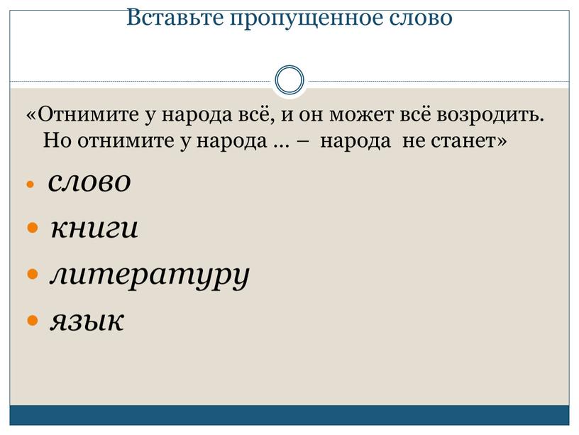 Вставьте пропущенное слово «Отнимите у народа всё, и он может всё возродить