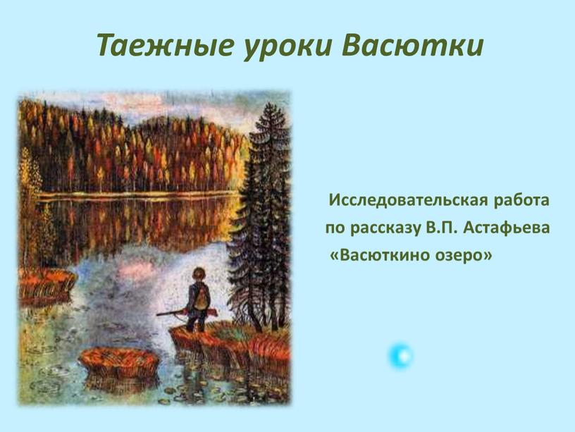 Таежные уроки Васютки Исследовательская работа по рассказу