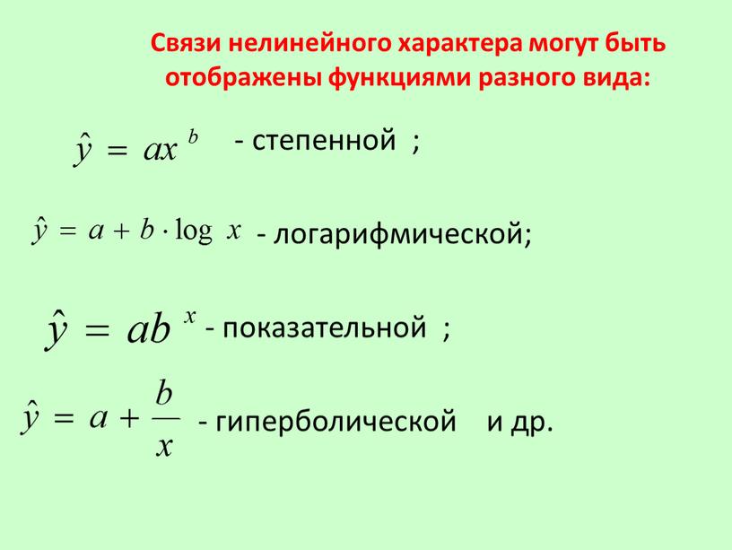 Связи нелинейного характера могут быть отображены функциями разного вида: - степенной ; - логарифмической; - показательной ; - гиперболической и др