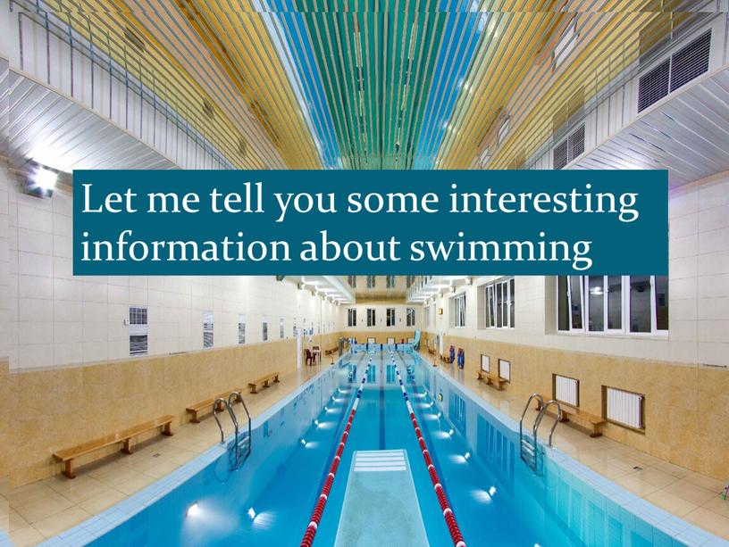 Let me tell you some interesting information about swimming…