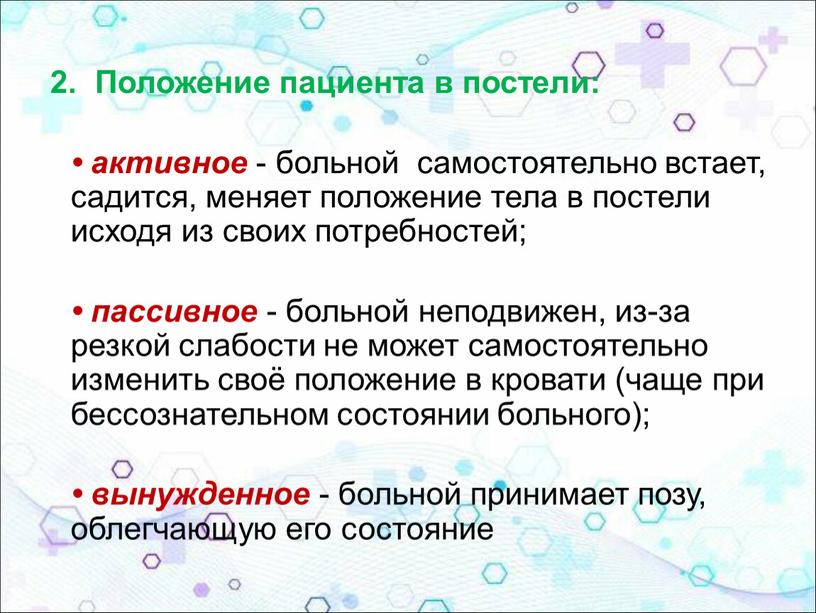 Положение пациента в постели: • активное - больной самостоятельно встает, садится, меняет положение тела в постели исходя из своих потребностей; • пассивное - больной неподвижен,…