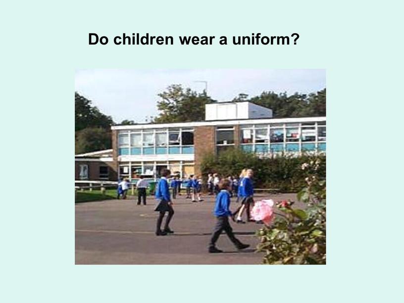 Do children wear a uniform?