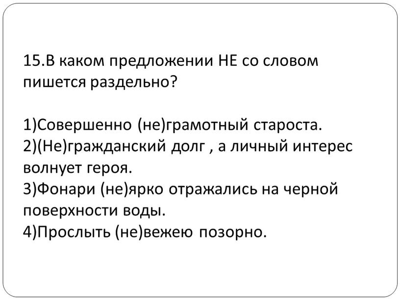 В каком предложении НЕ со словом пишется раздельно? 1)Совершенно (не)грамотный староста