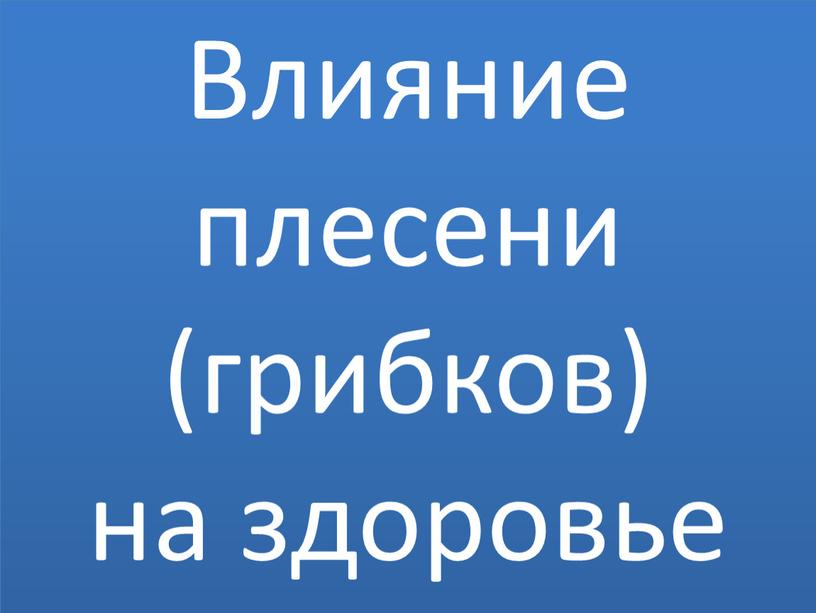 Влияние плесени (грибков) на здоровье человека