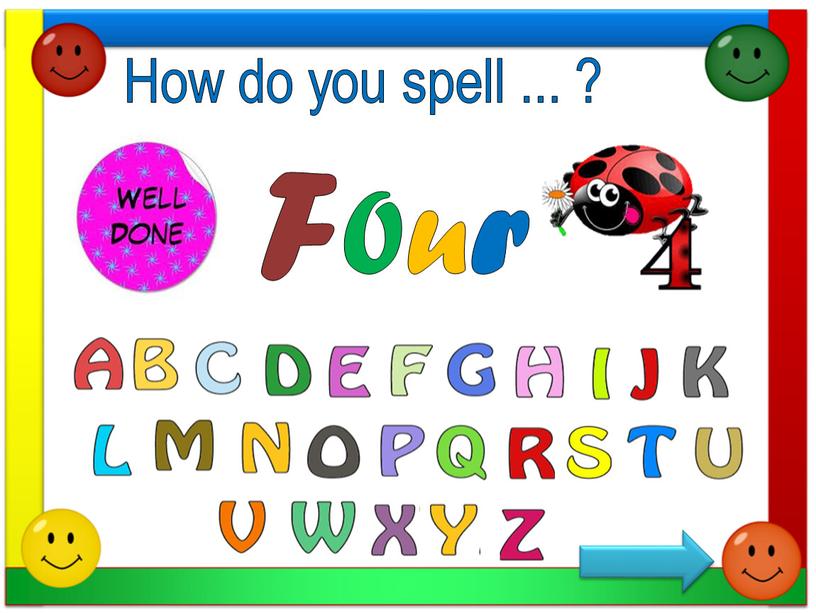 How do you spell ... ? F o u r