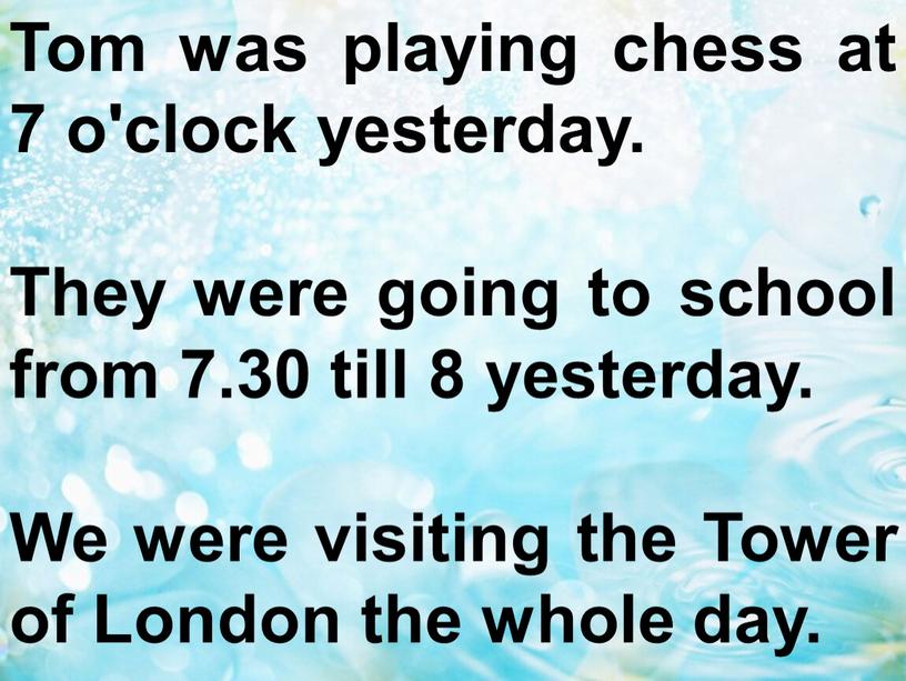 Tom was playing chess at 7 o'clock yesterday