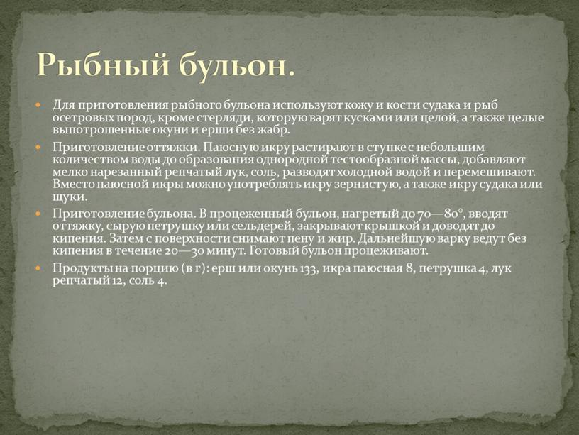 Для приготовления рыбного бульона используют кожу и кости судака и рыб осетровых пород, кроме стерляди, которую варят кусками или целой, а также целые выпотрошенные окуни…