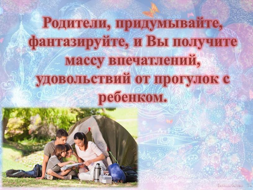 Родители, придумывайте, фантазируйте, и