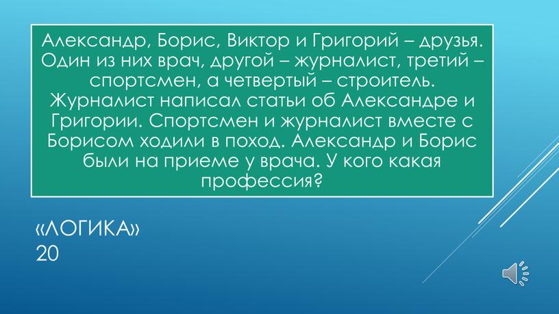 Логика» 20 Александр, Борис, Виктор и