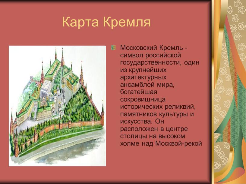 Карта Кремля Московский Кремль - символ российской государственности, один из крупнейших архитектурных ансамблей мира, богатейшая сокровищница исторических реликвий, памятников культуры и искусства