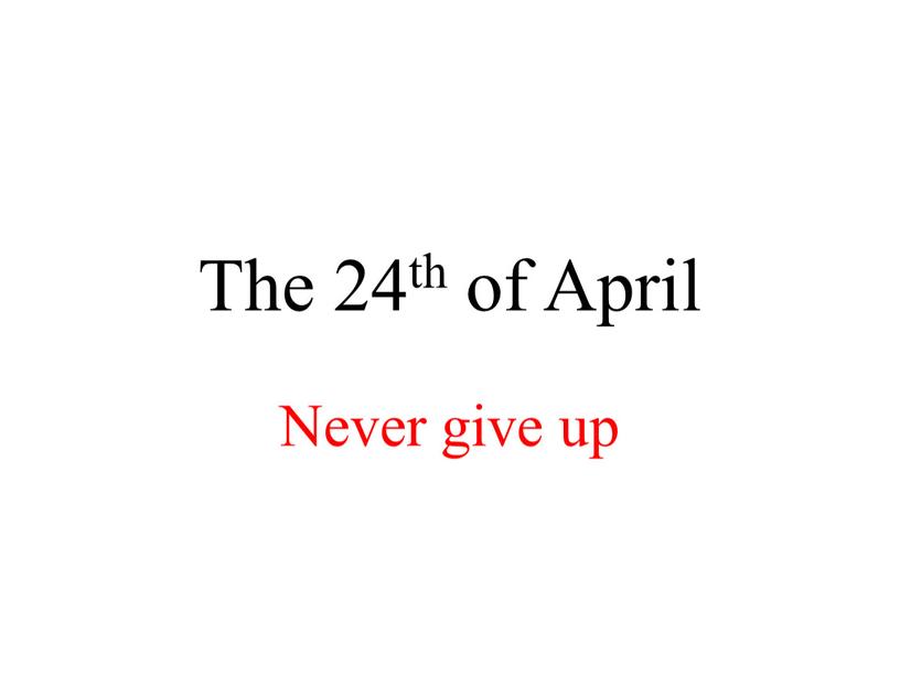 The 24th of April Never give up