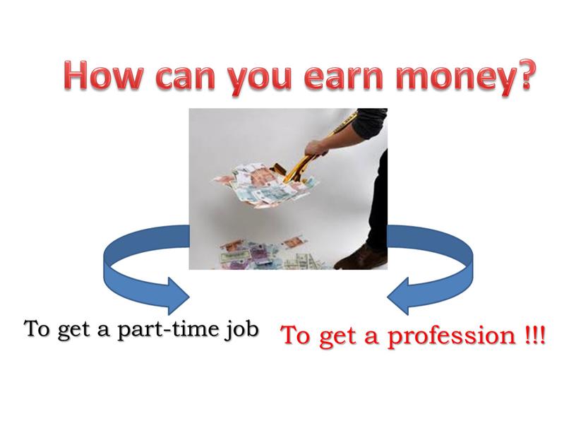 How can you earn money? To get a part-time job