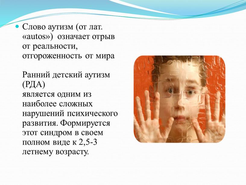 Слово аутизм (от лат. «аutos») означает отрыв от реальности, отгороженность от мира