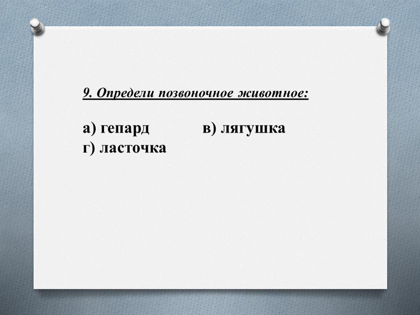 Определи позвоночное животное: а) гепард в) лягушка г) ласточка