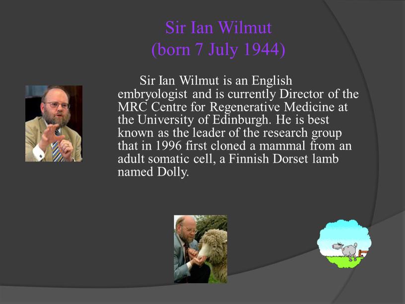 Sir Ian Wilmut (born 7 July 1944)