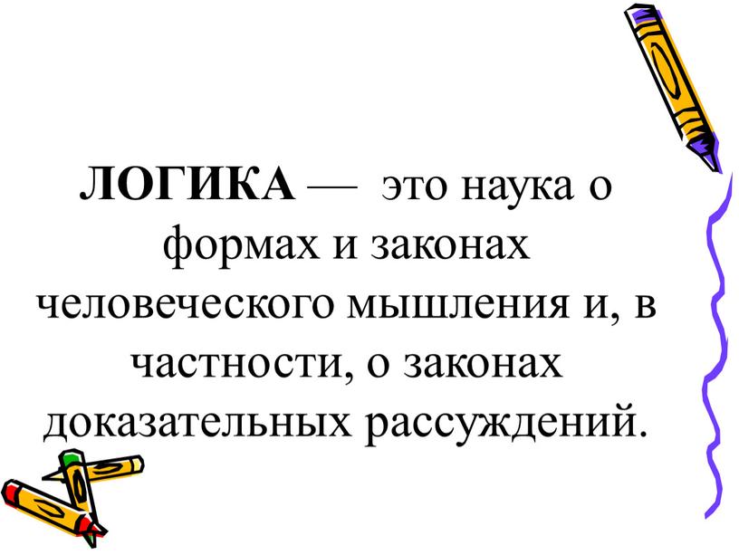 ЛОГИКА — это наука о формах и законах человеческого мышления и, в частности, о законах доказательных рассуждений