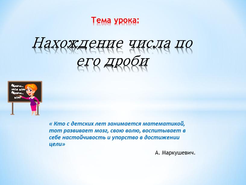 Тема урока: Нахождение числа по его дроби «