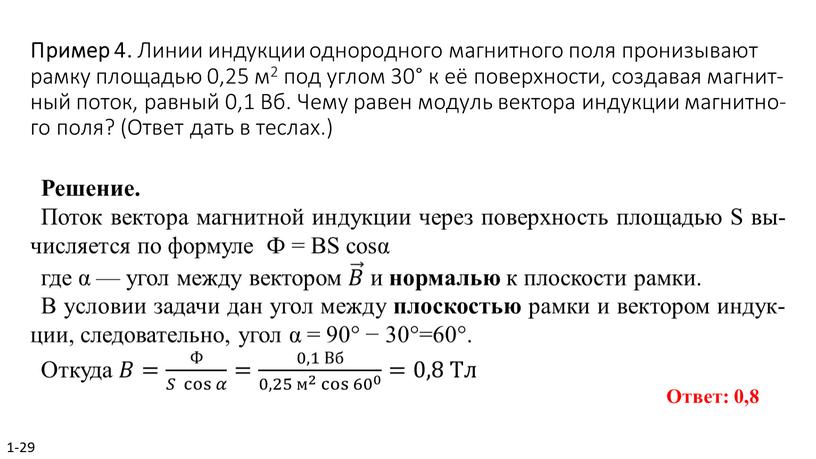 Пример 4. Линии ин­дук­ции од­но­род­но­го маг­нит­но­го поля про­ни­зы­ва­ют рамку пло­ща­дью 0,25 м2 под углом 30° к её по­верх­но­сти, со­зда­вая маг­нит­ный поток, рав­ный 0,1