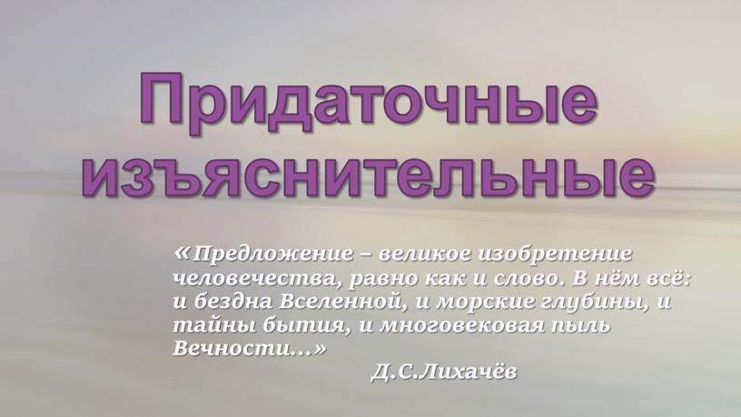 Придаточные изъяснительные «Предложение – великое изобретение человечества, равно как и слово