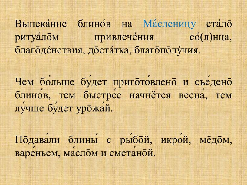 Выпека́ние блино́в на Ма́сленицу ста́лō ритуа́лōм привлече́ния со́(л)нца, благōде́нствия, дōста́тка, благōпōлу́чия