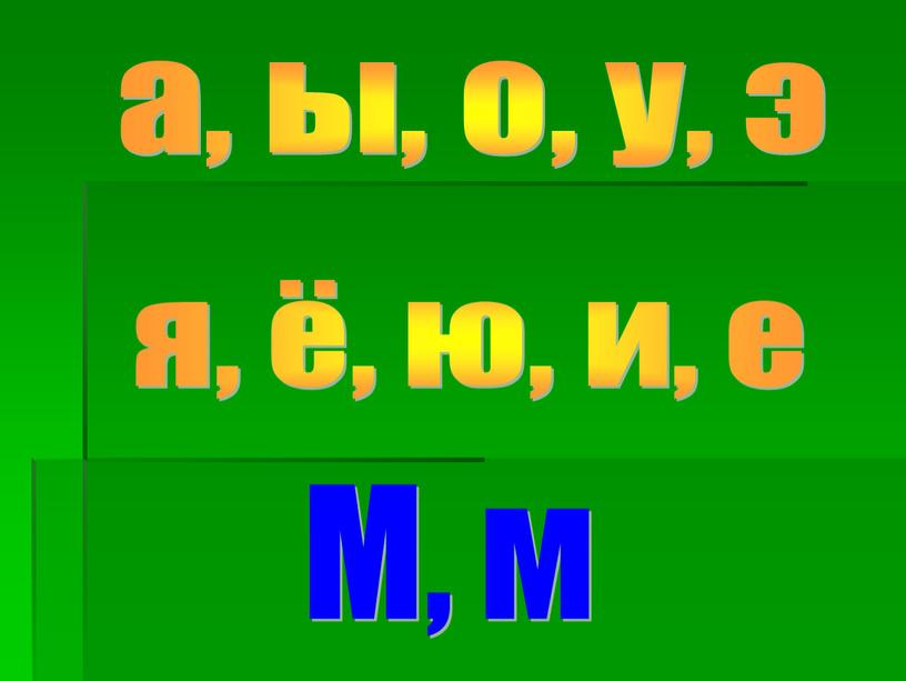 а, ы, о, у, э я, ё, ю, и, е М, м