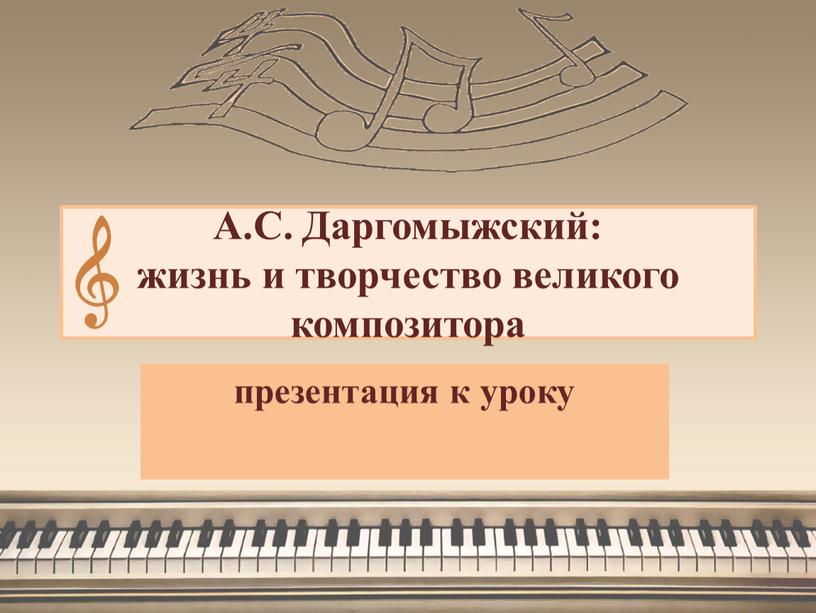 А.С. Даргомыжский: жизнь и творчество великого композитора презентация к уроку