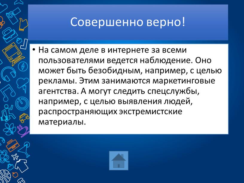 Совершенно верно! На самом деле в интернете за всеми пользователями ведется наблюдение